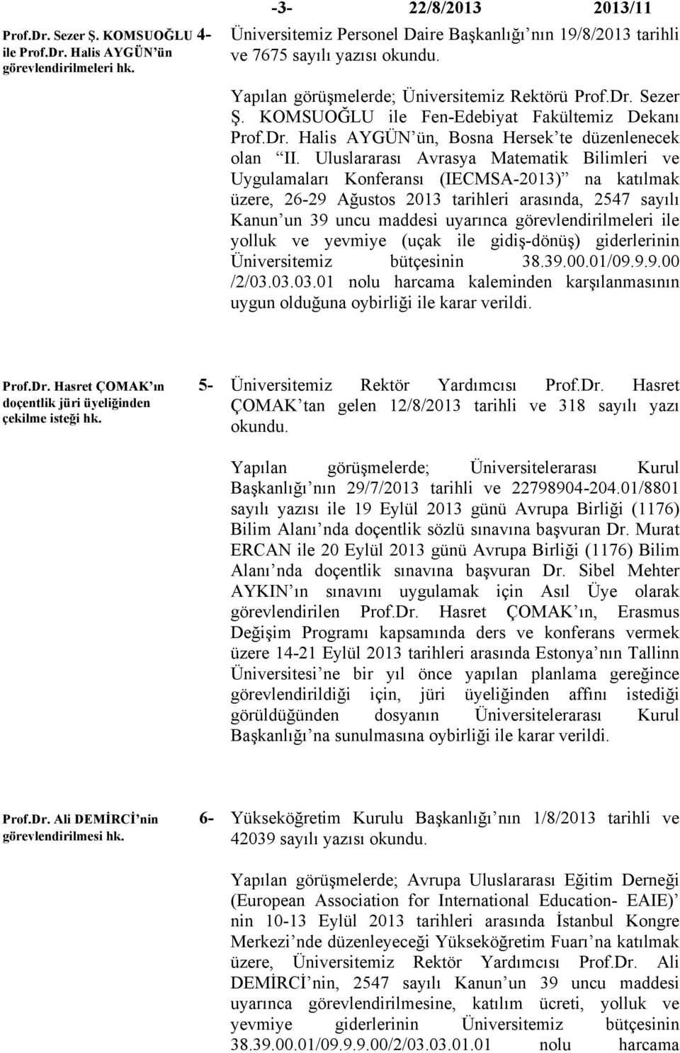 Uluslararası Avrasya Matematik Bilimleri ve Uygulamaları Konferansı (IECMSA-2013) na katılmak üzere, 26-29 Ağustos 2013 tarihleri arasında, 2547 sayılı Kanun un 39 uncu maddesi uyarınca