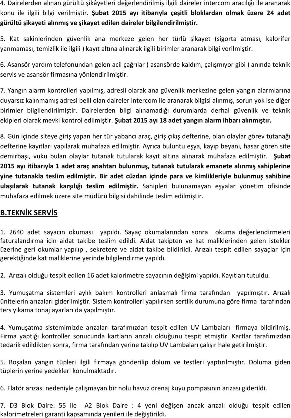 Kat sakinlerinden güvenlik ana merkeze gelen her türlü şikayet (sigorta atması, kalorifer yanmaması, temizlik ile ilgili ) kayıt altına alınarak ilgili birimler aranarak bilgi verilmiştir. 6.