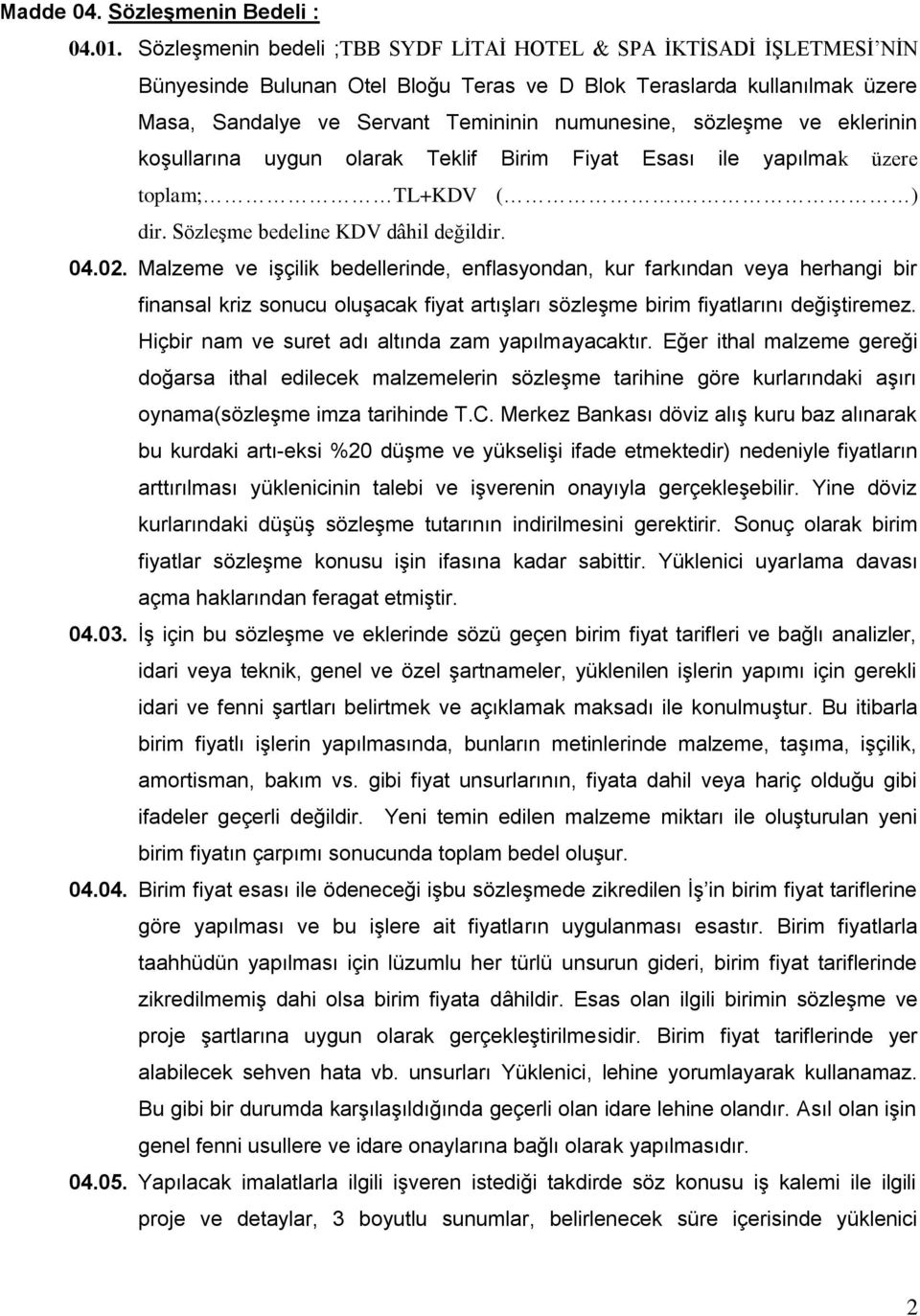 sözleşme ve eklerinin koşullarına uygun olarak Teklif Birim Fiyat Esası ile yapılmak üzere toplam; TL+KDV (. ) dir. Sözleşme bedeline KDV dâhil değildir. 04.02.