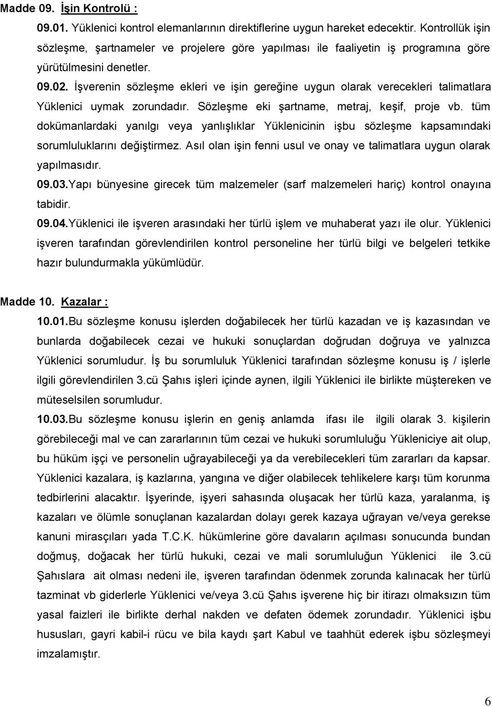 İşverenin sözleşme ekleri ve işin gereğine uygun olarak verecekleri talimatlara Yüklenici uymak zorundadır. Sözleşme eki şartname, metraj, keşif, proje vb.