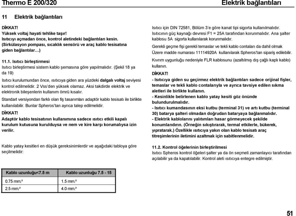 (Şekil 18 ya da 19) Isıtıcı kurulumundan önce, ısıtıcıya giden ara yüzdeki dalgalı voltaj seviyesi kontrol edilmelidir. 2 Vss den yüksek olamaz.