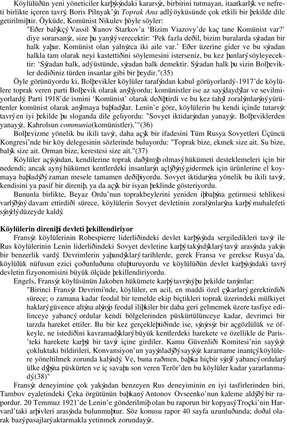 diye sorarsanýz, size þu yanýtý verecektir: Pek fazla deðil, bizim buralarda sýradan bir halk yaþar. Komünist olan yalnýzca iki aile var.