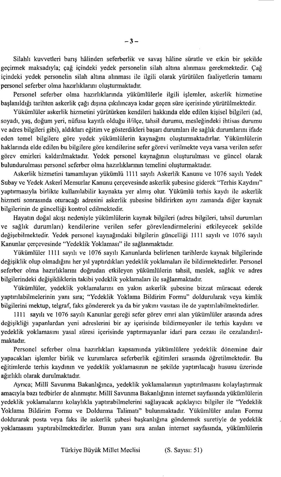 Personel seferber olma hazırlıklarında yükümlülerle ilgili işlemler, askerlik hizmetine başlanıldığı tarihten askerlik çağı dışına çıkılıncaya kadar geçen süre içerisinde yürütülmektedir.