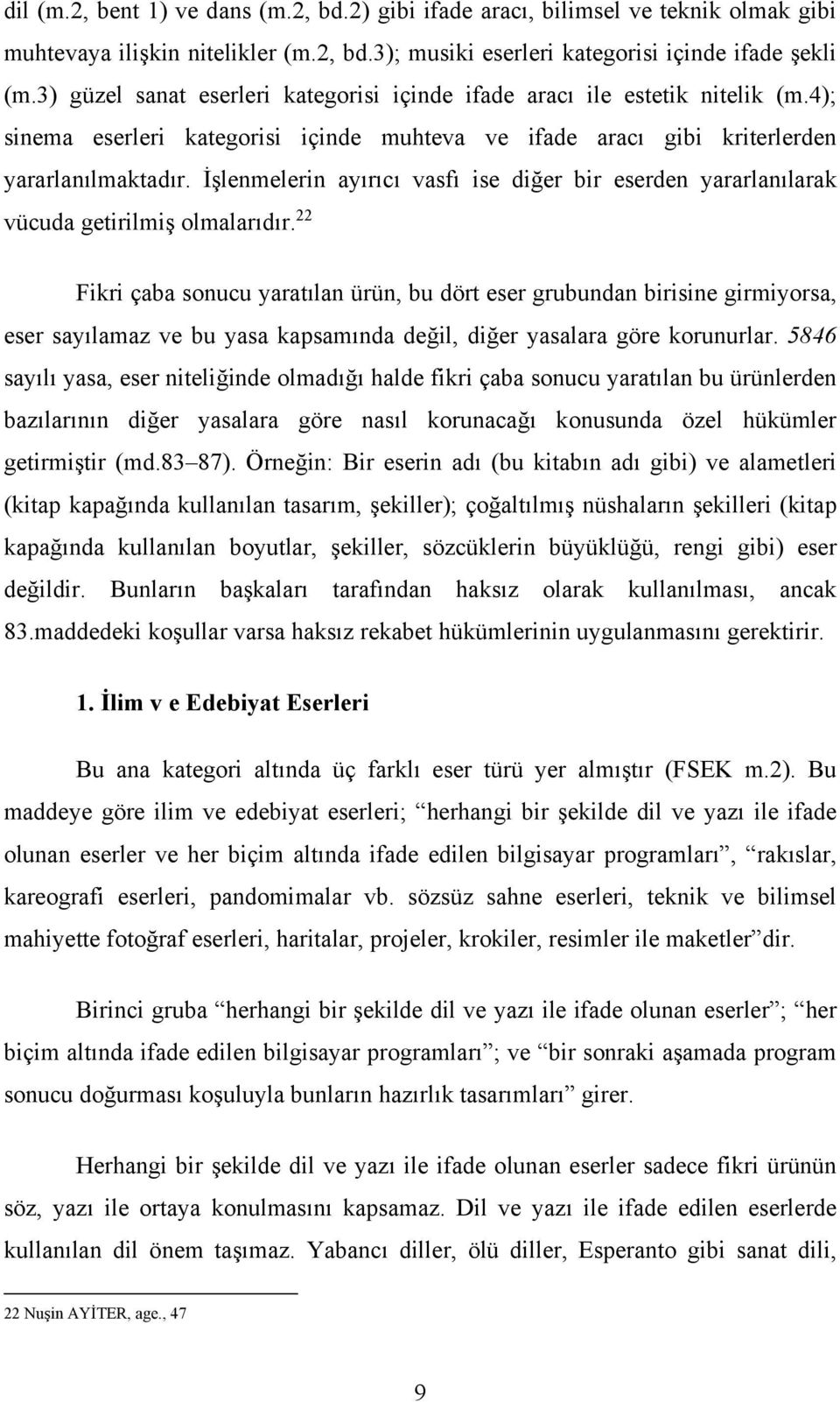 İşlenmelerin ayırıcı vasfı ise diğer bir eserden yararlanılarak vücuda getirilmiş olmalarıdır.