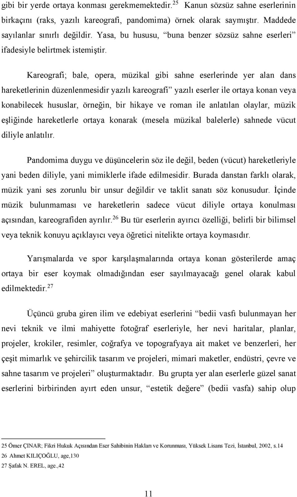 Kareografi; bale, opera, müzikal gibi sahne eserlerinde yer alan dans hareketlerinin düzenlenmesidir yazılı kareografi yazılı eserler ile ortaya konan veya konabilecek hususlar, örneğin, bir hikaye