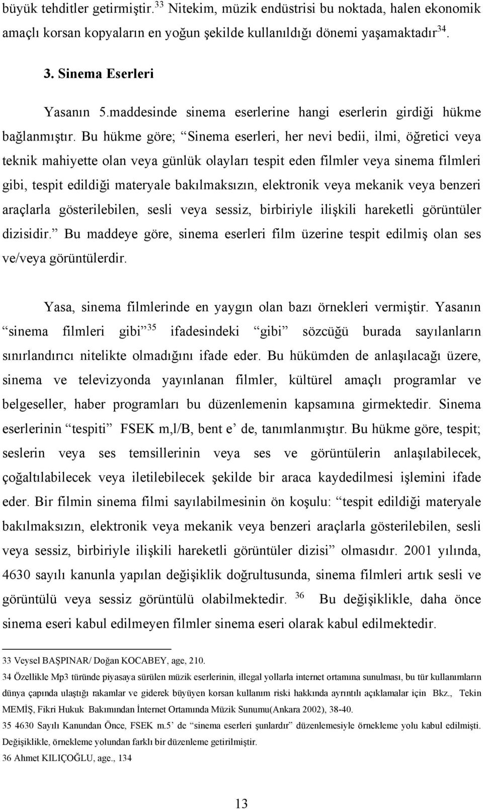 Bu hükme göre; Sinema eserleri, her nevi bedii, ilmi, öğretici veya teknik mahiyette olan veya günlük olayları tespit eden filmler veya sinema filmleri gibi, tespit edildiği materyale bakılmaksızın,