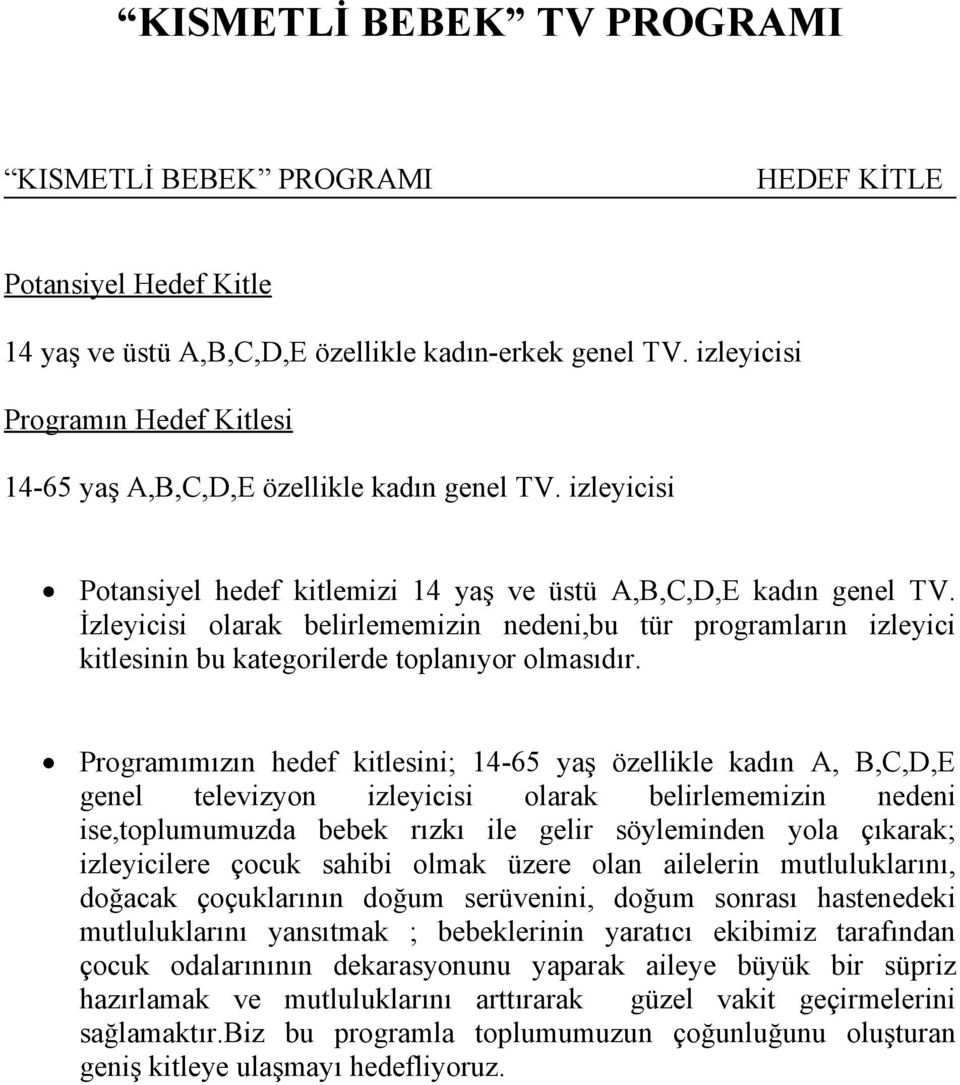 İzleyicisi olarak belirlememizin nedeni,bu tür programların izleyici kitlesinin bu kategorilerde toplanıyor olmasıdır.