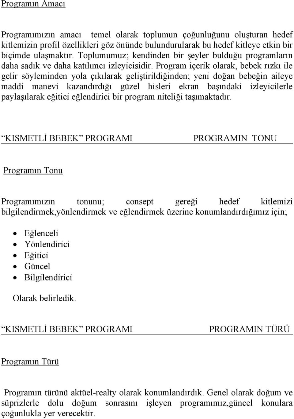 Program içerik olarak, bebek rızkı ile gelir söyleminden yola çıkılarak geliştirildiğinden; yeni doğan bebeğin aileye maddi manevi kazandırdığı güzel hisleri ekran başındaki izleyicilerle