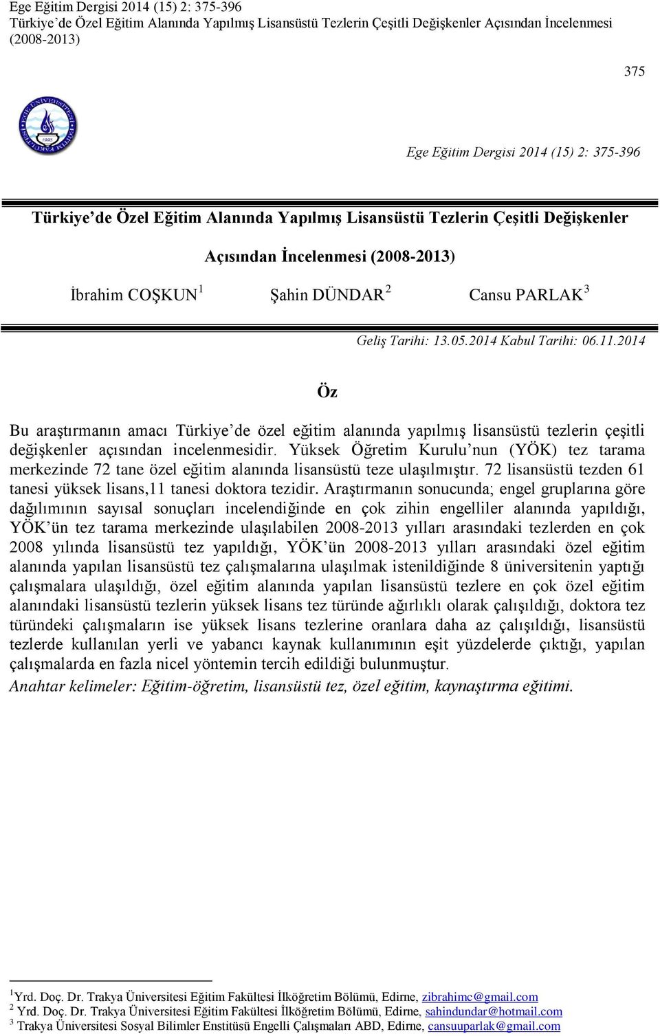 Yüksek Öğretim Kurulu nun (YÖK) tez tarama merkezinde 72 tane özel eğitim alanında lisansüstü teze ulaşılmıştır. 72 lisansüstü tezden 61 tanesi yüksek lisans,11 tanesi doktora tezidir.