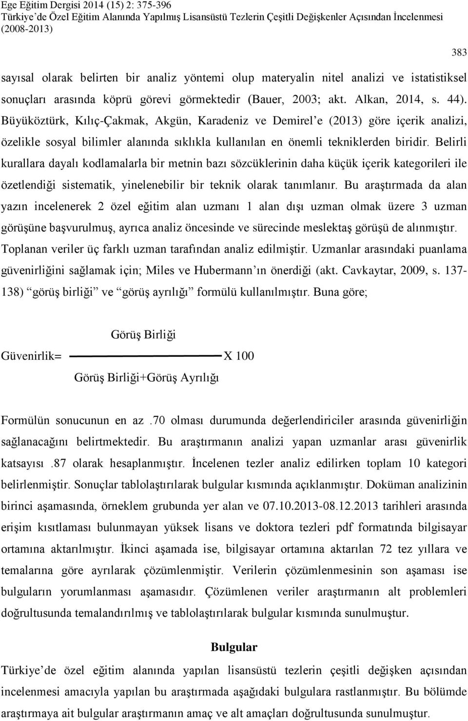 Belirli kurallara dayalı kodlamalarla bir metnin bazı sözcüklerinin daha küçük içerik kategorileri ile özetlendiği sistematik, yinelenebilir bir teknik olarak tanımlanır.