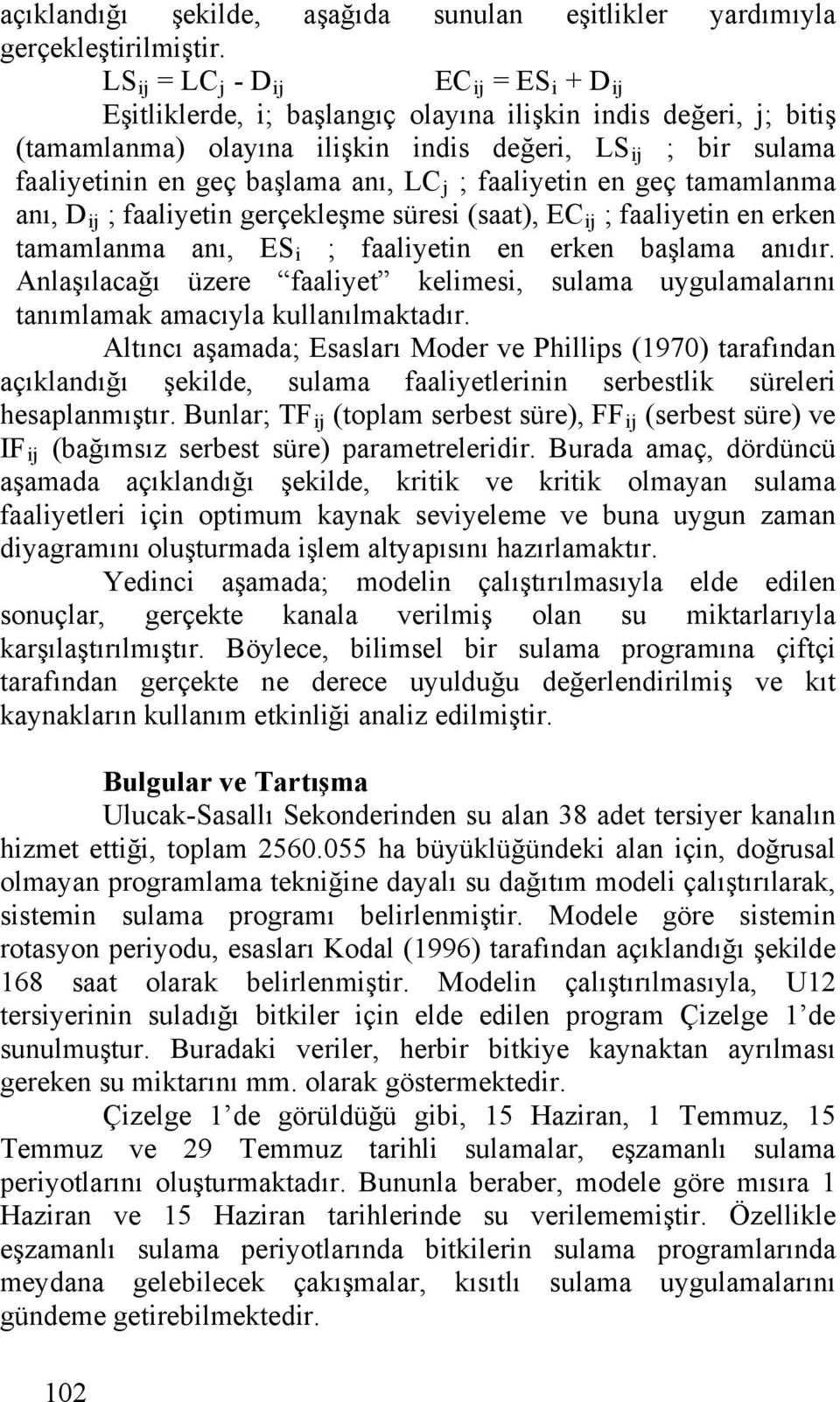 anı, LC j ; faaliyetin en geç tamamlanma anı, D ij ; faaliyetin gerçekleşme süresi (saat), EC ij ; faaliyetin en erken tamamlanma anı, ES i ; faaliyetin en erken başlama anıdır.