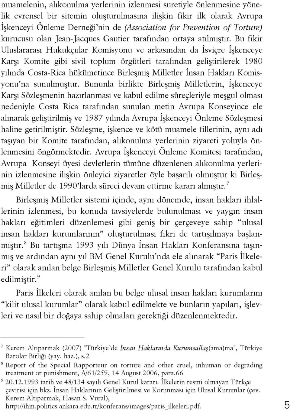 Bu fikir Uluslararası Hukukçular Komisyonu ve arkasından da İsviçre İşkenceye Karşı Komite gibi sivil toplum örgütleri tarafından geliştirilerek 1980 yılında Costa-Rica hükümetince Birleşmiş