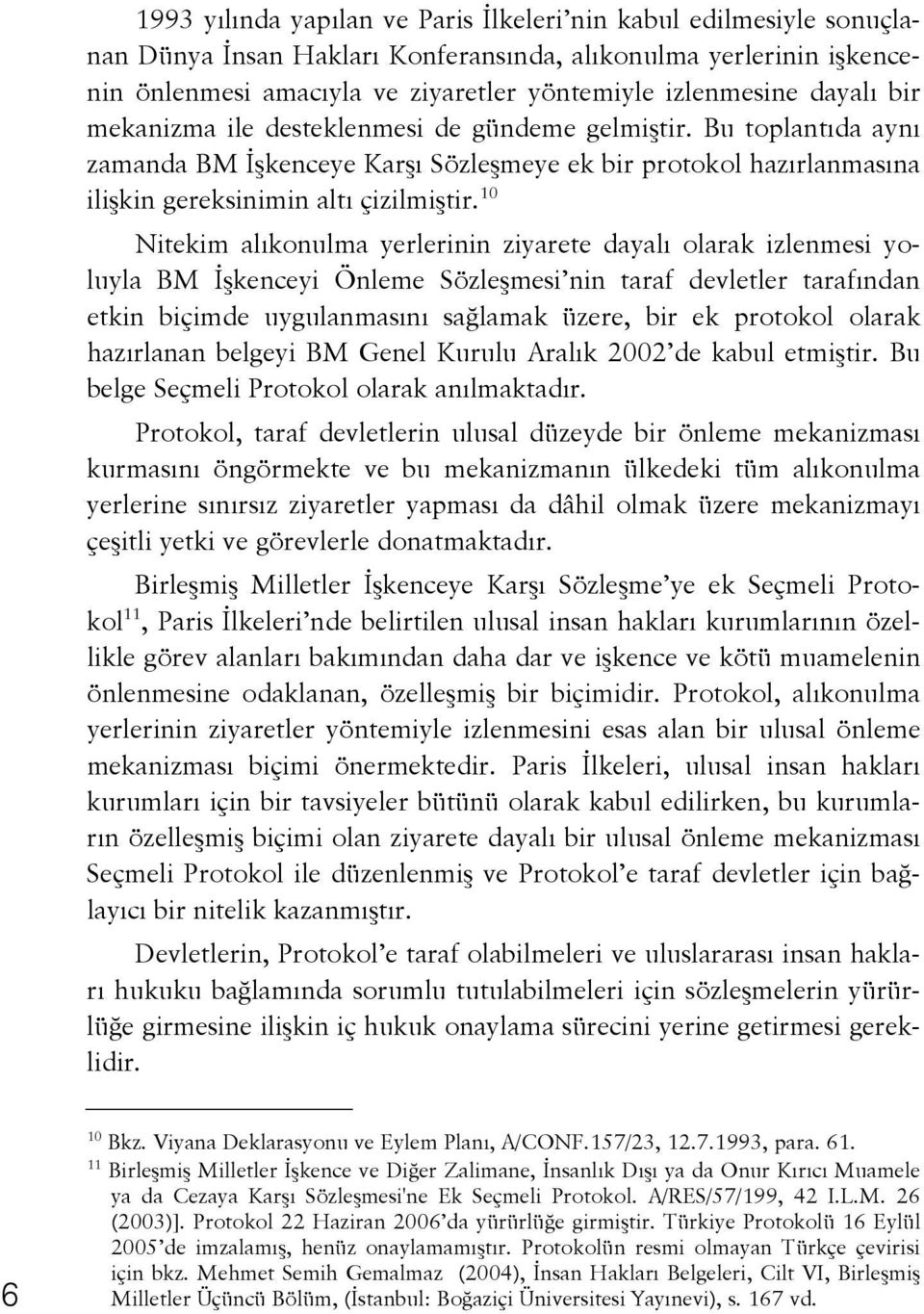 10 Nitekim alıkonulma yerlerinin ziyarete dayalı olarak izlenmesi yoluyla BM İşkenceyi Önleme Sözleşmesi nin taraf devletler tarafından etkin biçimde uygulanmasını sağlamak üzere, bir ek protokol