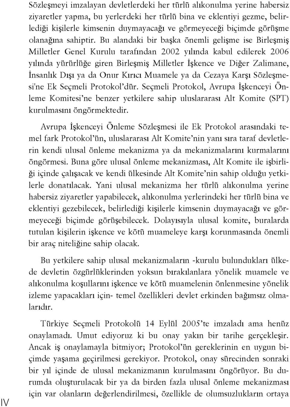 Bu alandaki bir başka önemli gelişme ise Birleşmiş Milletler Genel Kurulu tarafından 2002 yılında kabul edilerek 2006 yılında yürürlüğe giren Birleşmiş Milletler İşkence ve Diğer Zalimane, İnsanlık