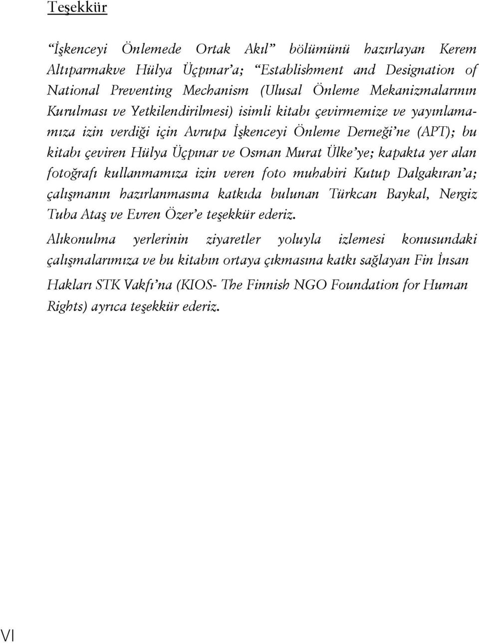 fotoğrafı kullanmamıza izin veren foto muhabiri Kutup Dalgakıran a; çalışmanın hazırlanmasına katkıda bulunan Türkcan Baykal, Nergiz Tuba Ataş ve Evren Özer e teşekkür ederiz.