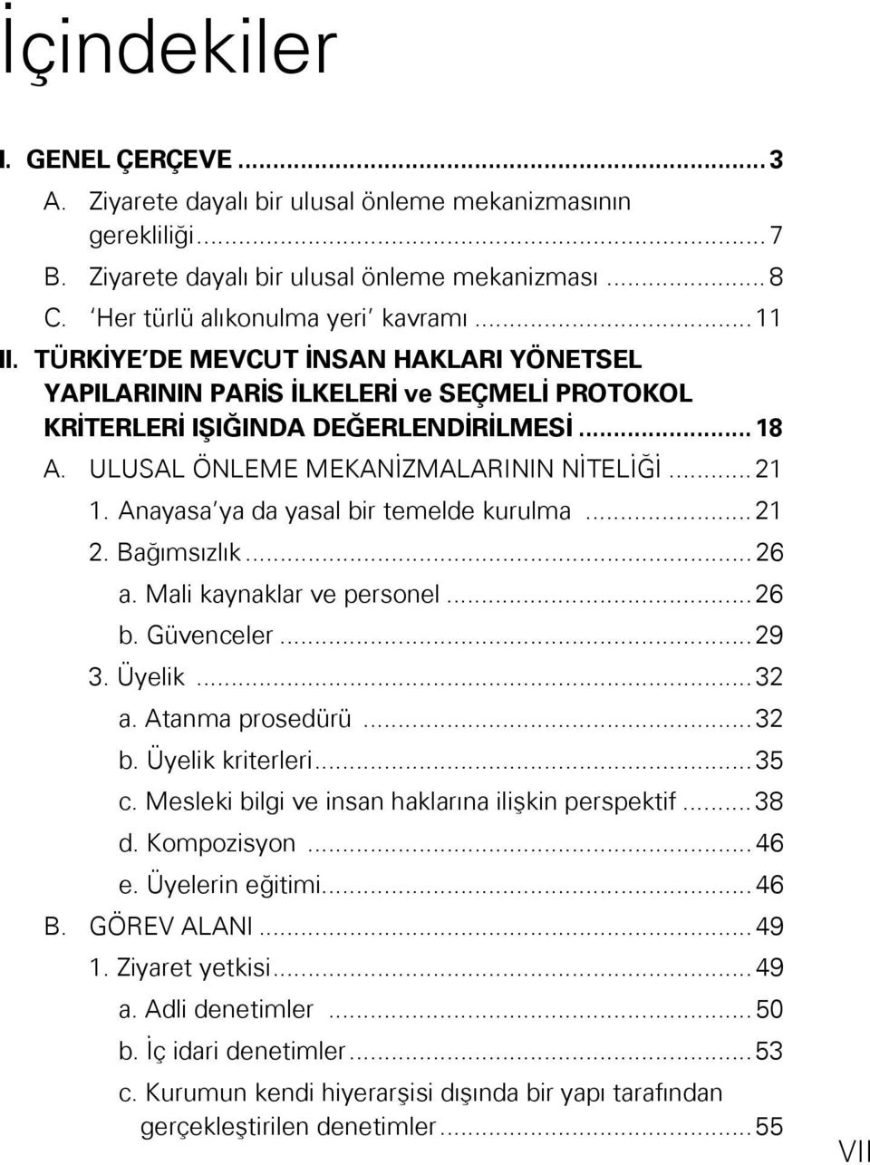 Anayasa ya da yasal bir temelde kurulma...21 2. Bağımsızlık...26 a. Mali kaynaklar ve personel...26 b. Güvenceler...29 3. Üyelik...32 a. Atanma prosedürü...32 b. Üyelik kriterleri...35 c.