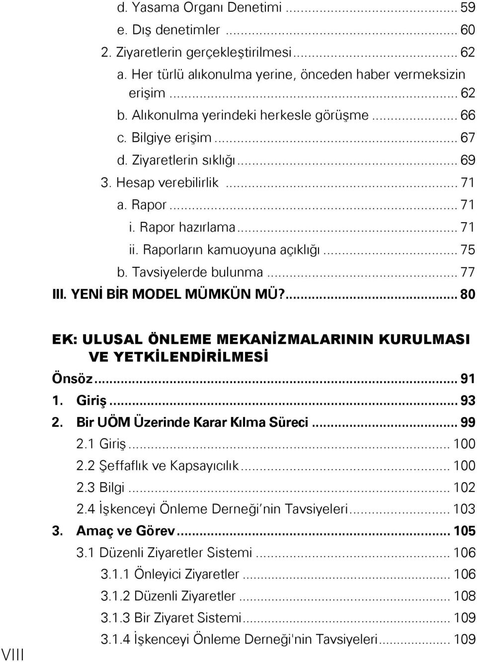 .. 75 b. Tavsiyelerde bulunma... 77 III. YENİ BİR MODEL MÜMKÜN MÜ?... 80 VIII EK: ULUSAL ÖNLEME MEKANİZMALARININ KURULMASI VE YETKİLENDİRİLMESİ Önsöz... 91 1. Giriş... 93 2.