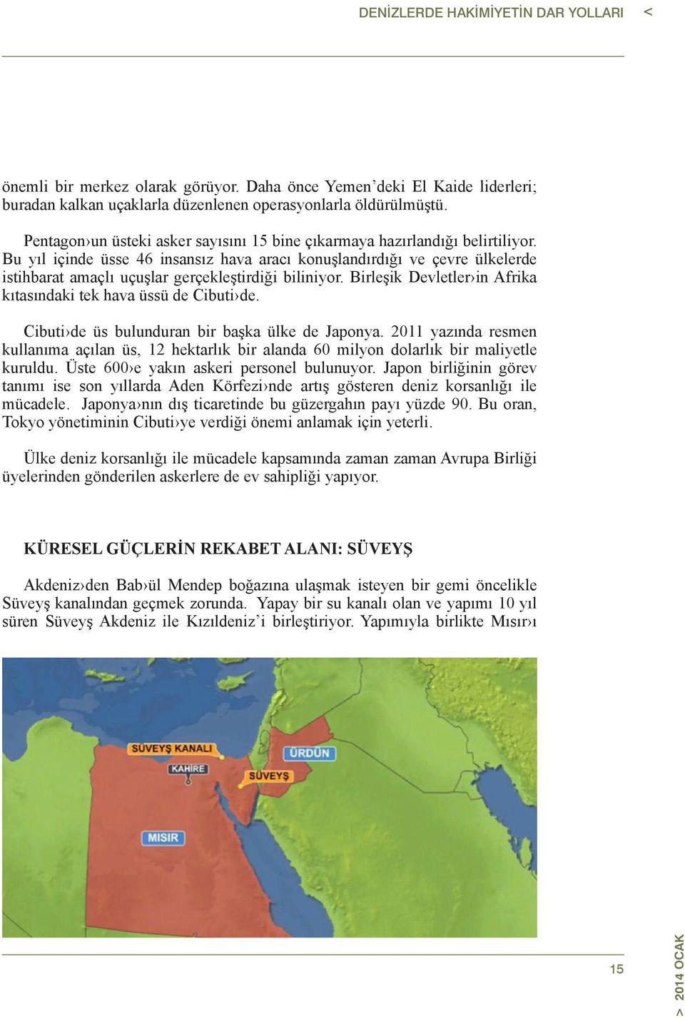 Bu yıl içinde üsse 46 insansız hava aracı konuşlandırdığı ve çevre ülkelerde istihbarat amaçlı uçuşlar gerçekleştirdiği biliniyor. Birleşik Devletler in Afrika kıtasındaki tek hava üssü de Cibuti de.