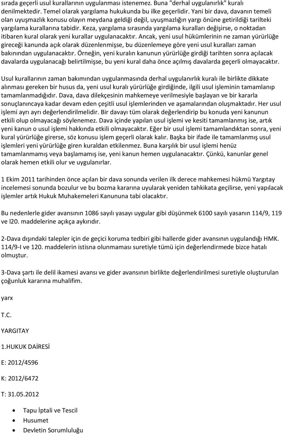 Keza, yargılama sırasında yargılama kuralları değişirse, o noktadan itibaren kural olarak yeni kurallar uygulanacaktır.