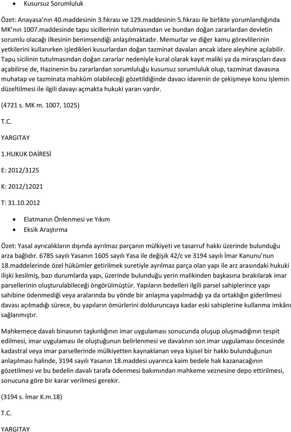 Memurlar ve diğer kamu görevlilerinin yetkilerini kullanırken işledikleri kusurlardan doğan tazminat davaları ancak idare aleyhine açılabilir.