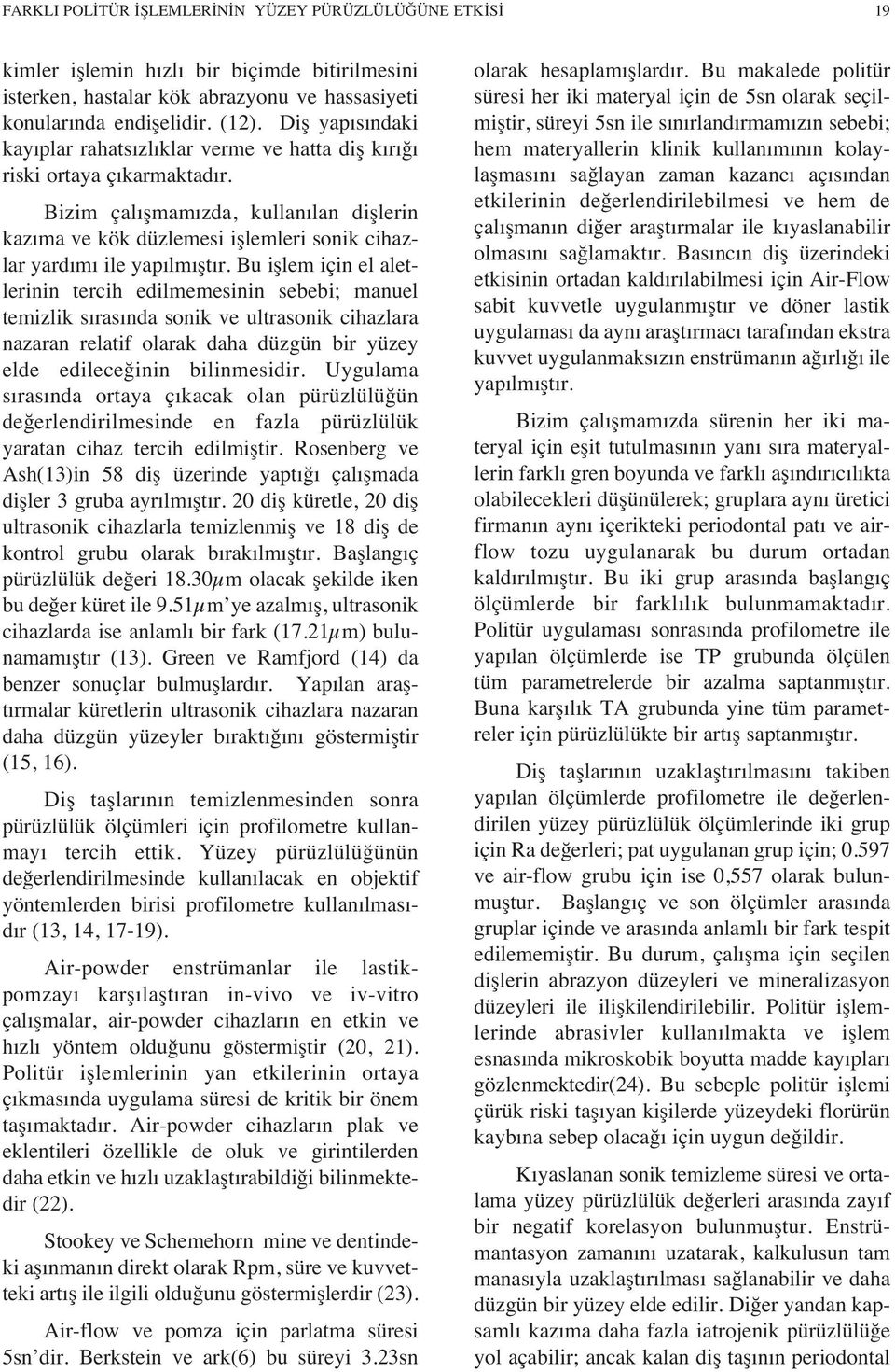 Bizim çal şmam zda, kullan lan dişlerin kaz ma ve kök düzlemesi işlemleri sonik cihazlar yard m ile yap lm şt r.