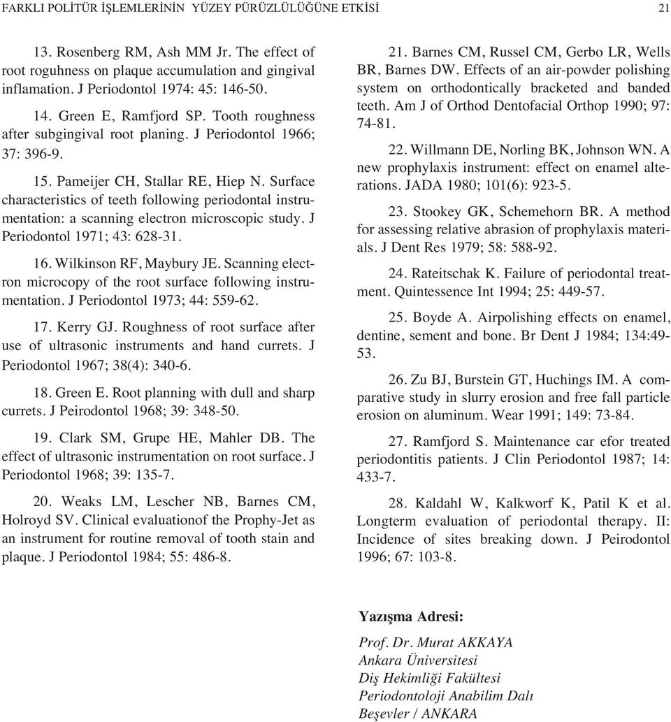 Surface characteristics of teeth following periodontal instrumentation: a scanning electron microscopic study. J Periodontol 1971; 43: 628-31. 16. Wilkinson RF, Maybury JE.