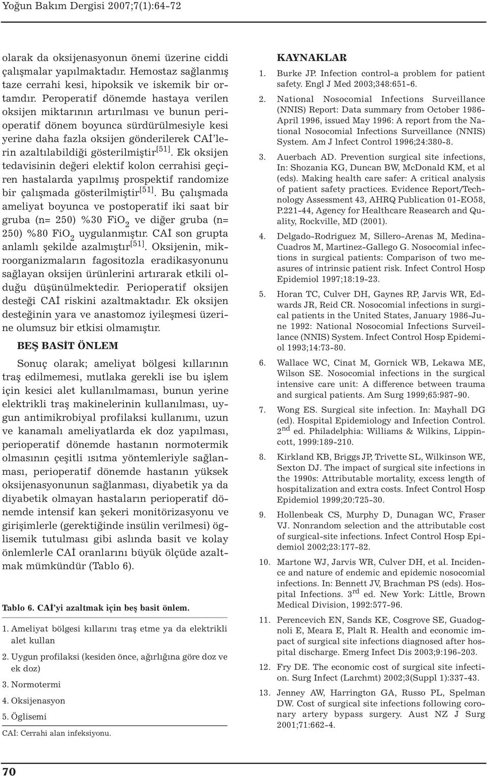 gösterilmiştir [51]. Ek oksijen tedavisinin değeri elektif kolon cerrahisi geçiren hastalarda yapılmış prospektif randomize bir çalışmada gösterilmiştir [51].