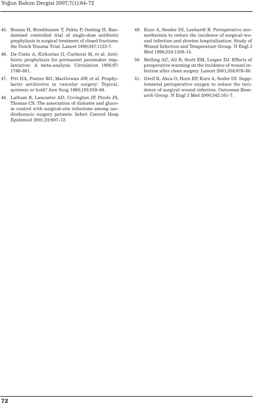 Pitt HA, Postier RG, MacGowan AW, et al. Prophylactic antibiotics in vascular surgery: Topical, systemic or both? Ann Surg 1980;192:359-64. 48.