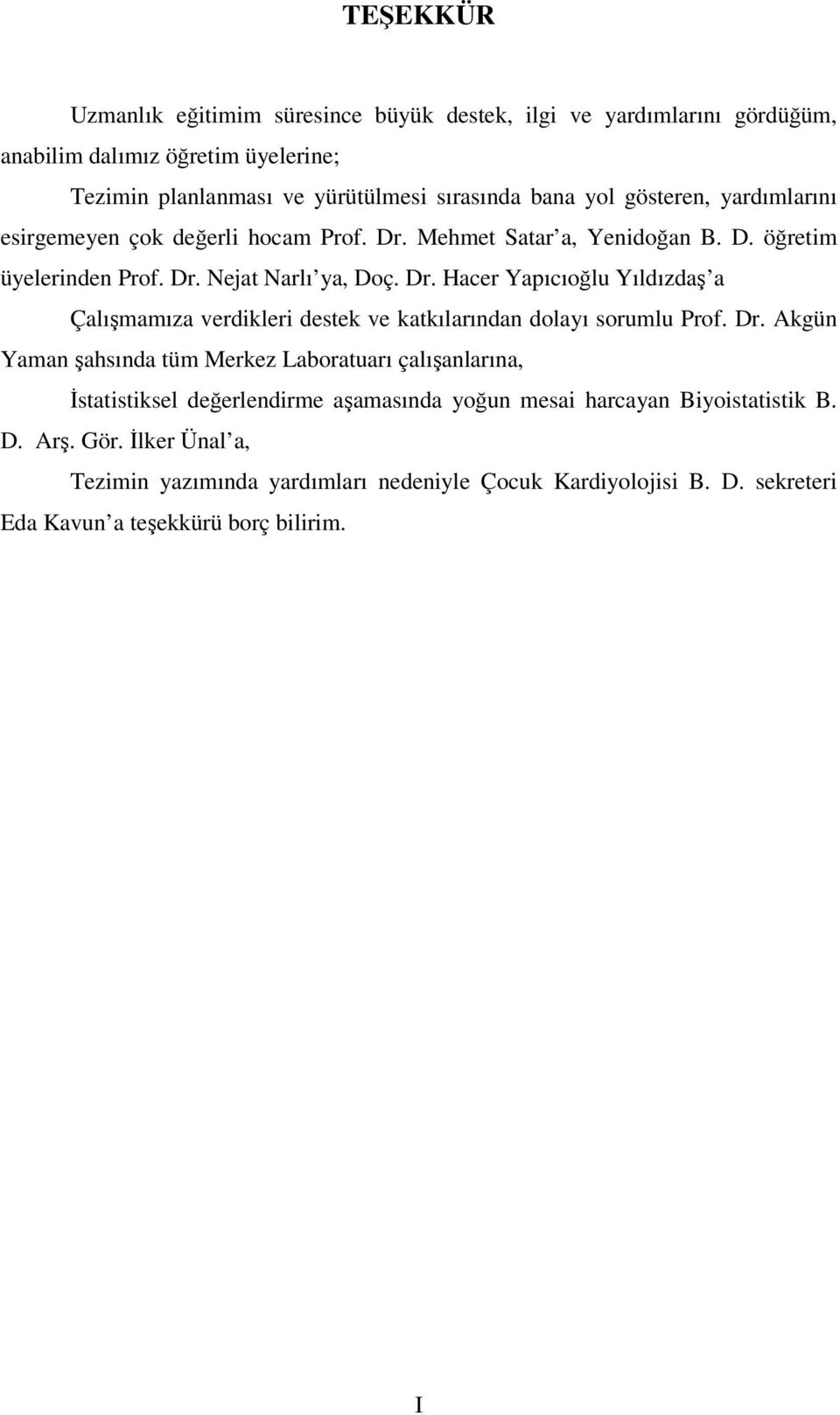 Dr. Akgün Yaman şahsında tüm Merkez Laboratuarı çalışanlarına, Đstatistiksel değerlendirme aşamasında yoğun mesai harcayan Biyoistatistik B. D. Arş. Gör.