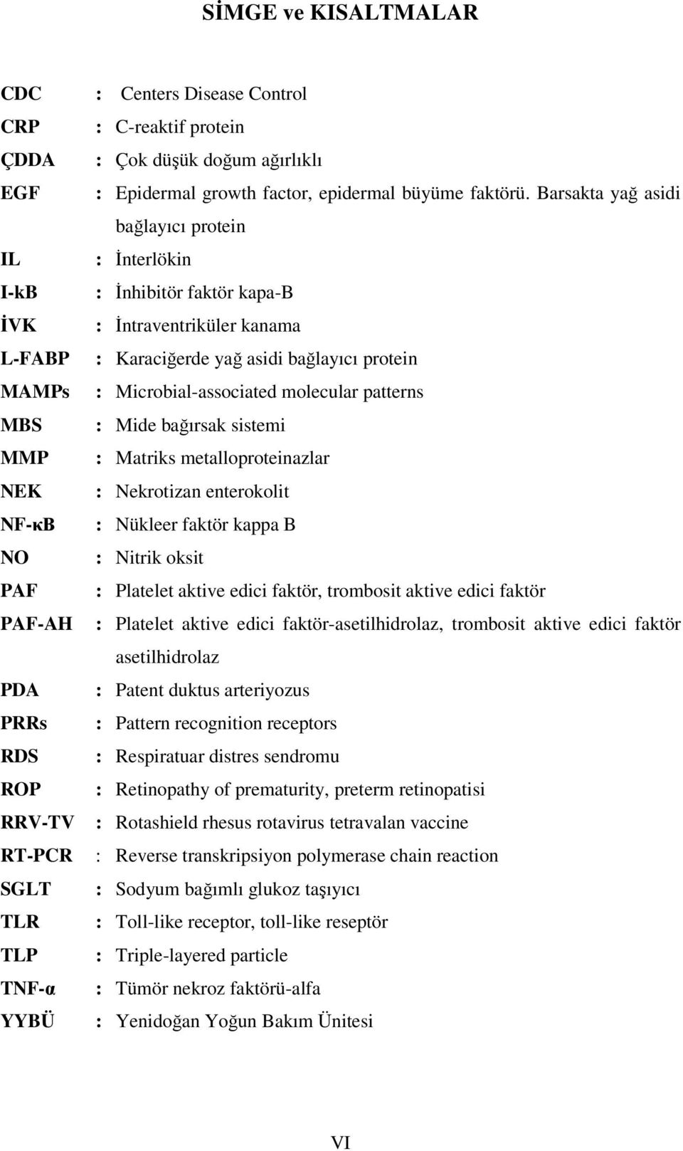 Barsakta yağ asidi bağlayıcı protein : Đnterlökin : Đnhibitör faktör kapa-b : Đntraventriküler kanama : Karaciğerde yağ asidi bağlayıcı protein : Microbial-associated molecular patterns : Mide