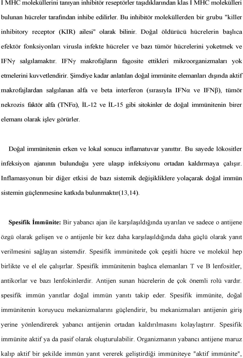 Doğal öldürücü hücrelerin başlıca efektör fonksiyonları virusla infekte hücreler ve bazı tümör hücrelerini yoketmek ve IFNγ salgılamaktır.