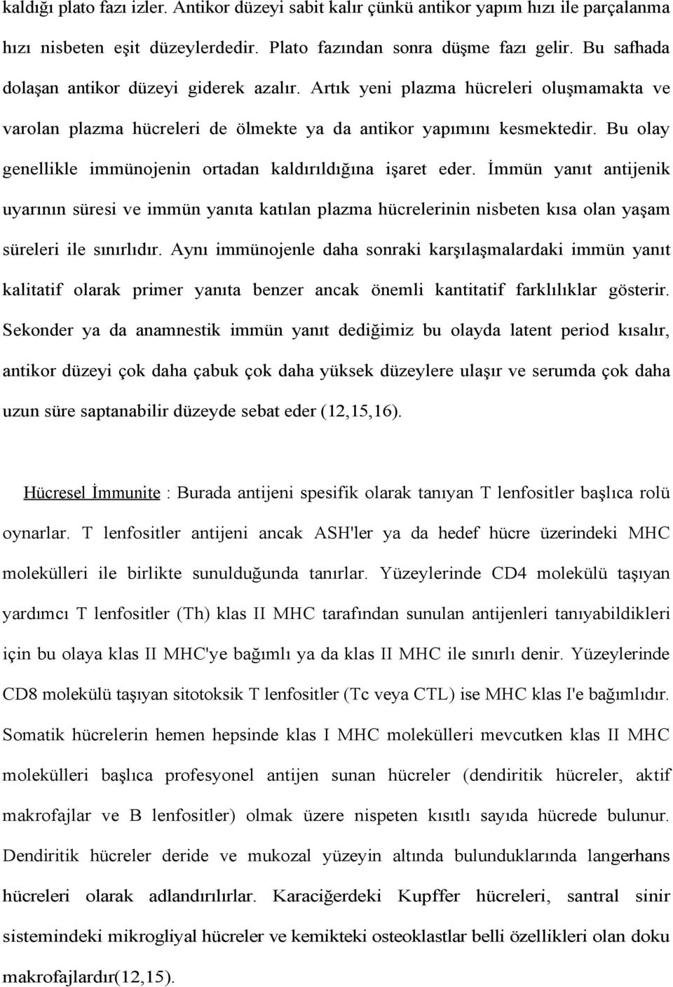 Bu olay genellikle immünojenin ortadan kaldırıldığına işaret eder. İmmün yanıt antijenik uyarının süresi ve immün yanıta katılan plazma hücrelerinin nisbeten kısa olan yaşam süreleri ile sınırlıdır.