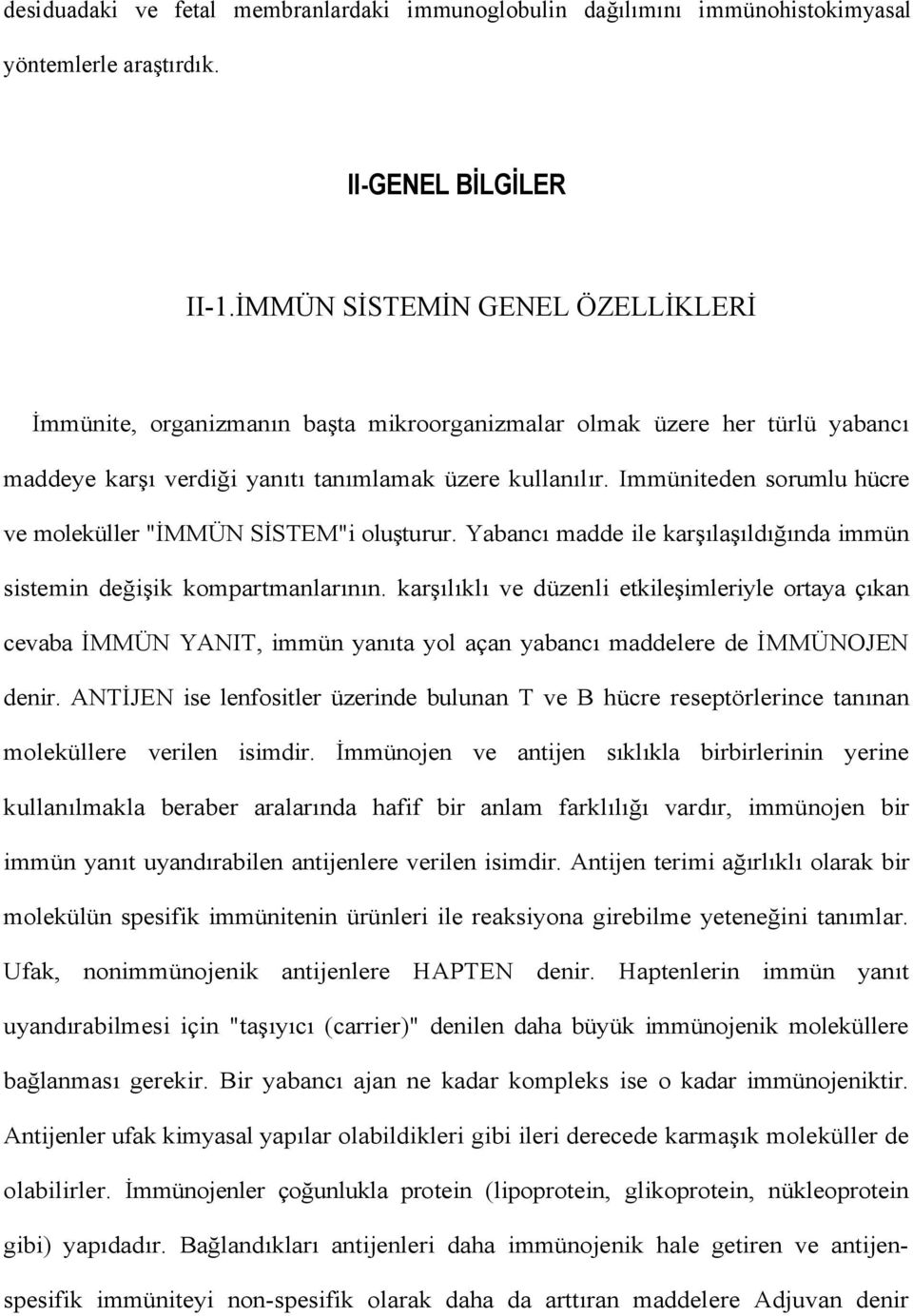 Immüniteden sorumlu hücre ve moleküller "İMMÜN SİSTEM"i oluşturur. Yabancı madde ile karşılaşıldığında immün sistemin değişik kompartmanlarının.