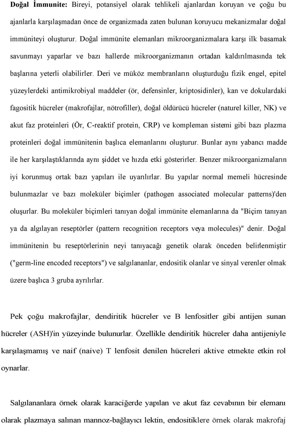 Deri ve müköz membranların oluşturduğu fizik engel, epitel yüzeylerdeki antimikrobiyal maddeler (ör, defensinler, kriptosidinler), kan ve dokulardaki fagositik hücreler (makrofajlar, nötrofiller),