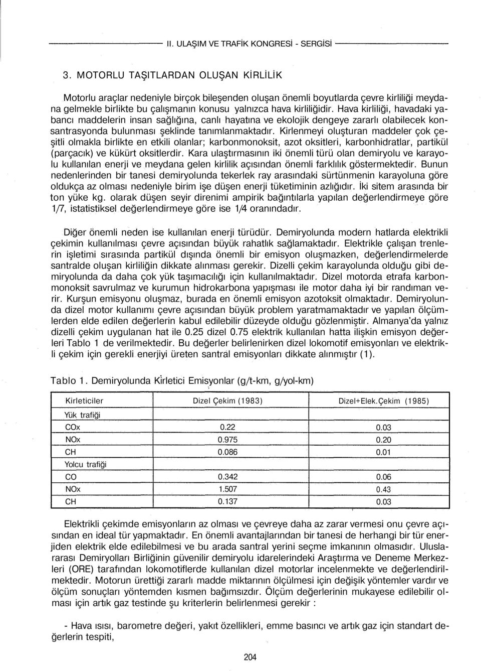 Kirlenmeyi oluşturan maddeler çok çeşitli olmakla birlikte en etkili olanlar; karbonmonoksit, azot oksitleri, karbonhidratlar, partikül (parçacık) ve kükürt oksitlerdir.