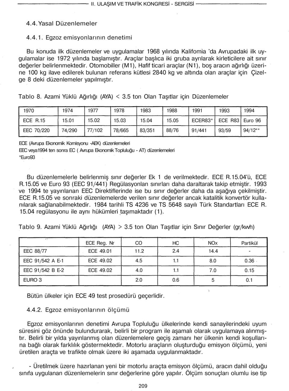 Otomobiller (M1), Hafif ticari araçlar (N1), boş aracın ağırlığı üzerine 100 kg ilave edilerek bulunan referans kütlesi 2840 kg ve altında olan araçlar için Çizelge 8 deki düzenlemeler yapılmıştır.