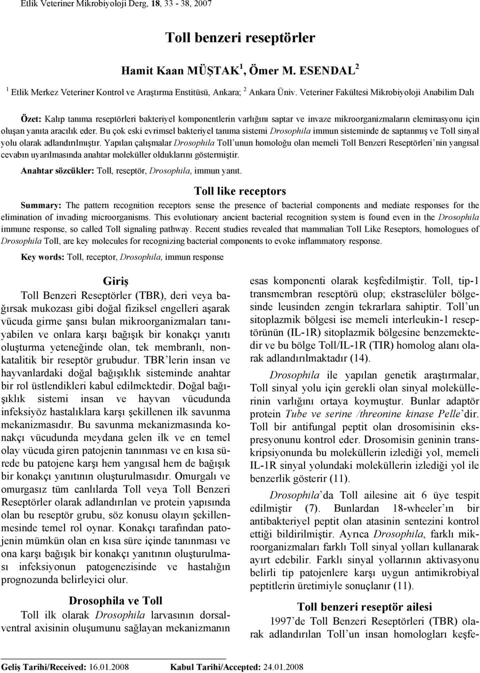 Bu çok eski evrimsel bakteriyel tanıma sistemi Drosophila immun sisteminde de saptanmış ve Toll sinyal yolu olarak adlandırılmıştır.