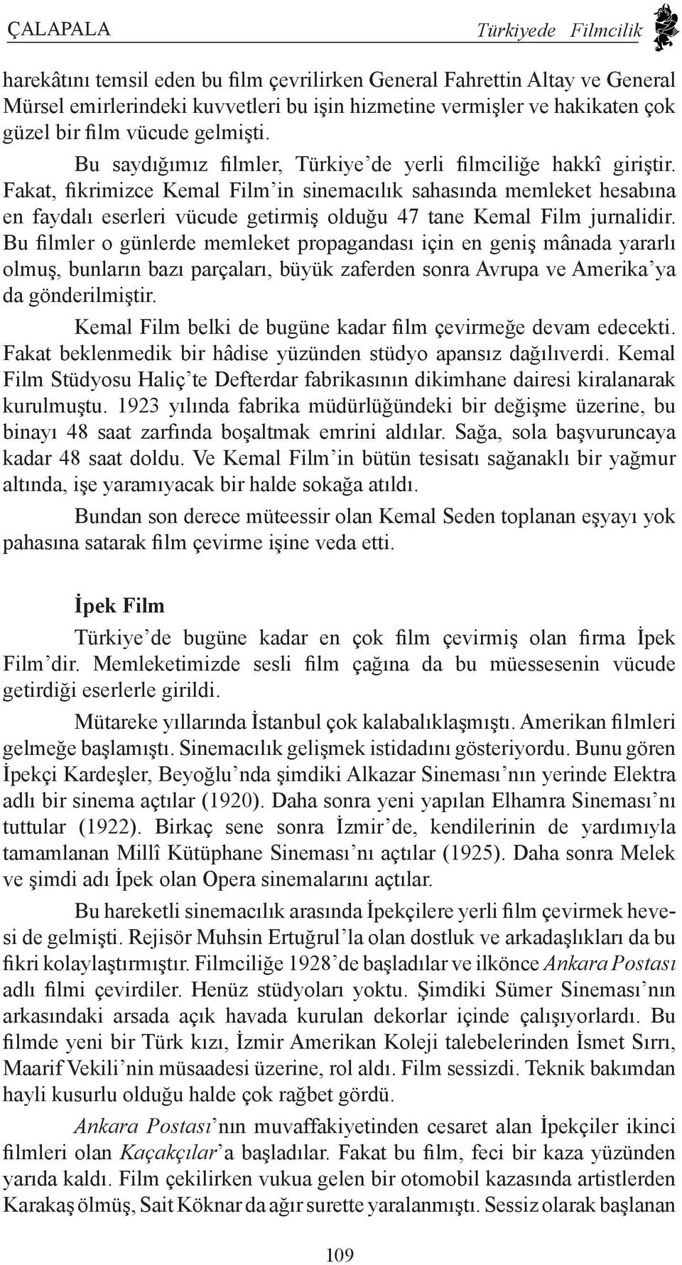 Fakat, fikrimizce Kemal Film in sinemacılık sahasında memleket hesabına en faydalı eserleri vücude getirmiş olduğu 47 tane Kemal Film jurnalidir.