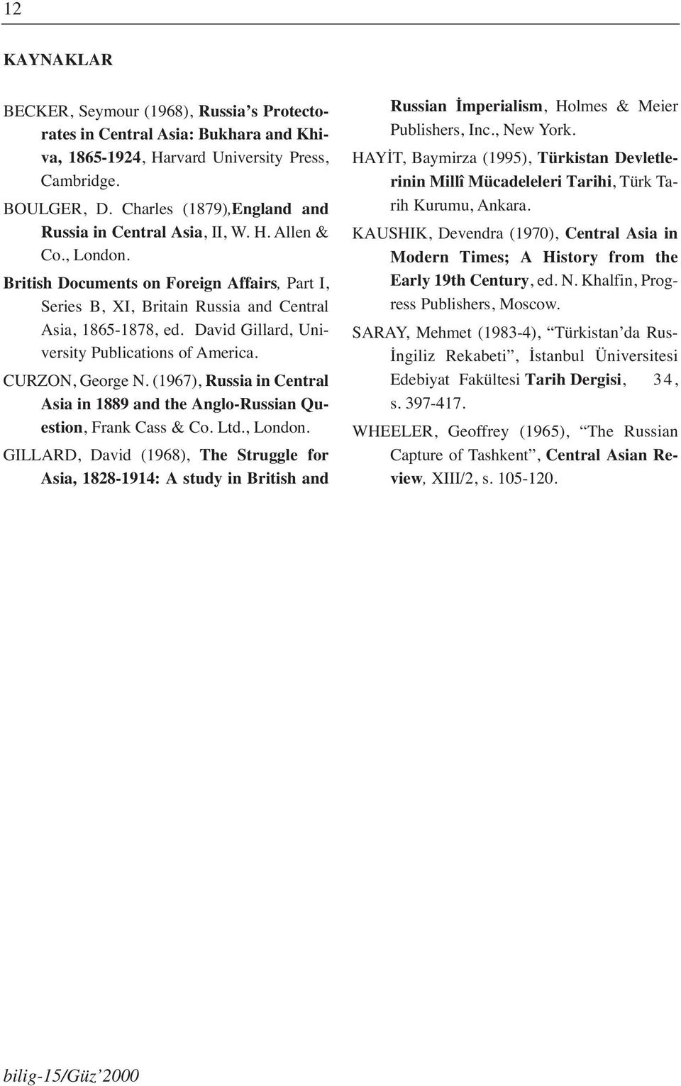 David Gillard, University Publications of America. CURZON, George N. (1967), Russia in Central Asia in 1889 and the Anglo-Russian Question, Frank Cass & Co. Ltd., London.