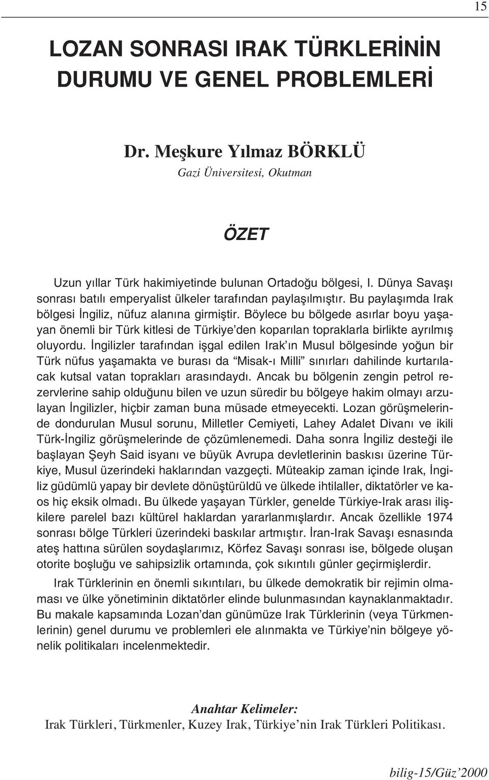 Böylece bu bölgede as rlar boyu yaflayan önemli bir Türk kitlesi de Türkiye den kopar lan topraklarla birlikte ayr lm fl oluyordu.