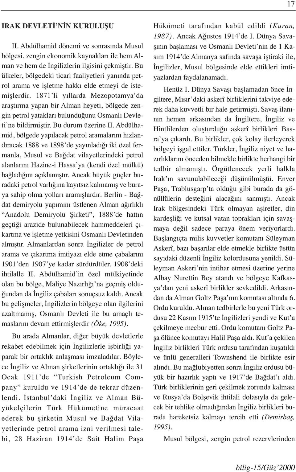 1871 li yıllarda Mezopotamya da araştırma yapan bir Alman heyeti, bölgede zengin petrol yatakları bulunduğunu Osmanlı Devleti ne bildirmiştir. Bu durum üzerine II.