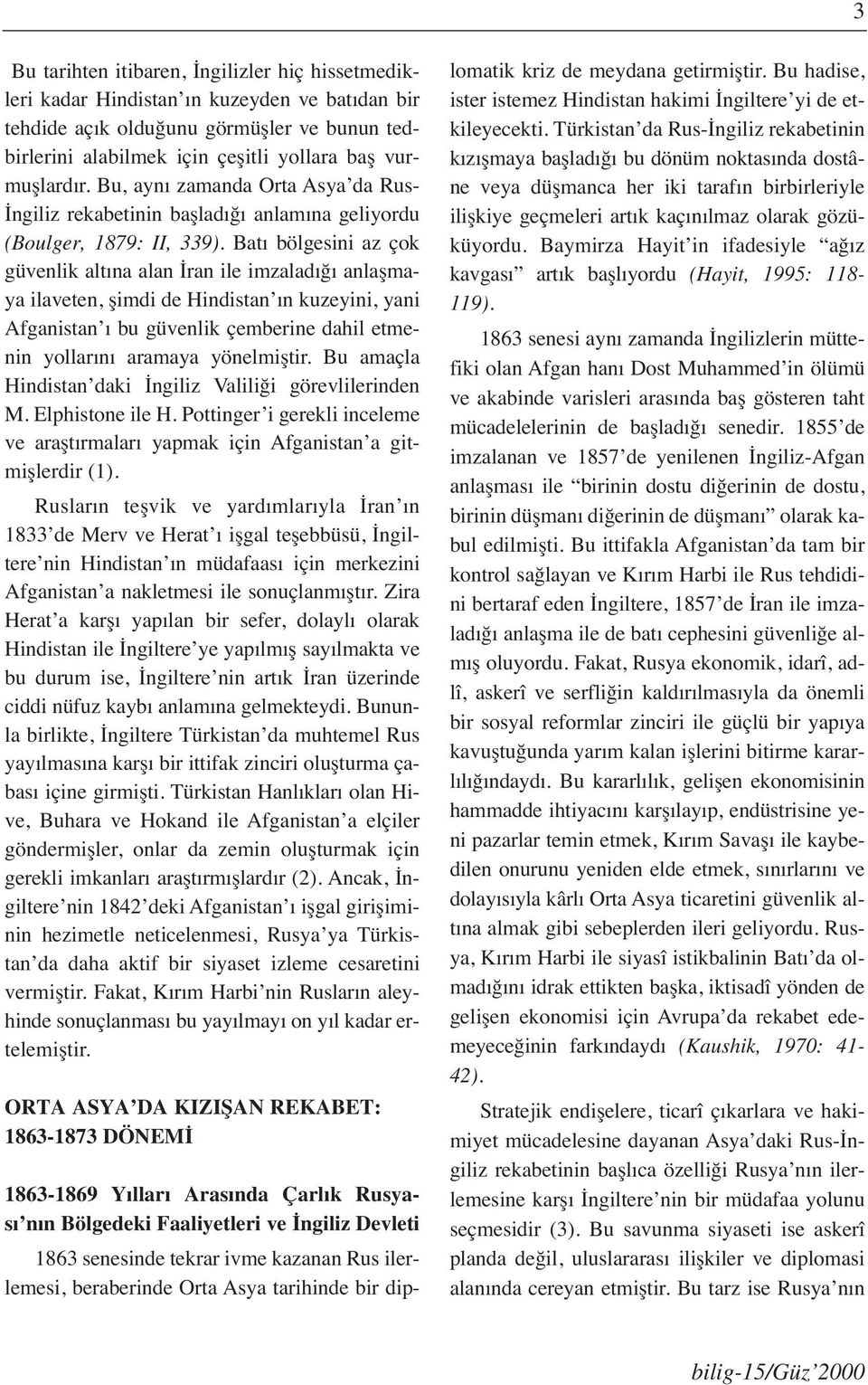 Batı bölgesini az çok güvenlik altına alan İran ile imzaladığı anlaşmaya ilaveten, şimdi de Hindistan ın kuzeyini, yani Afganistan ı bu güvenlik çemberine dahil etmenin yollarını aramaya yönelmiştir.