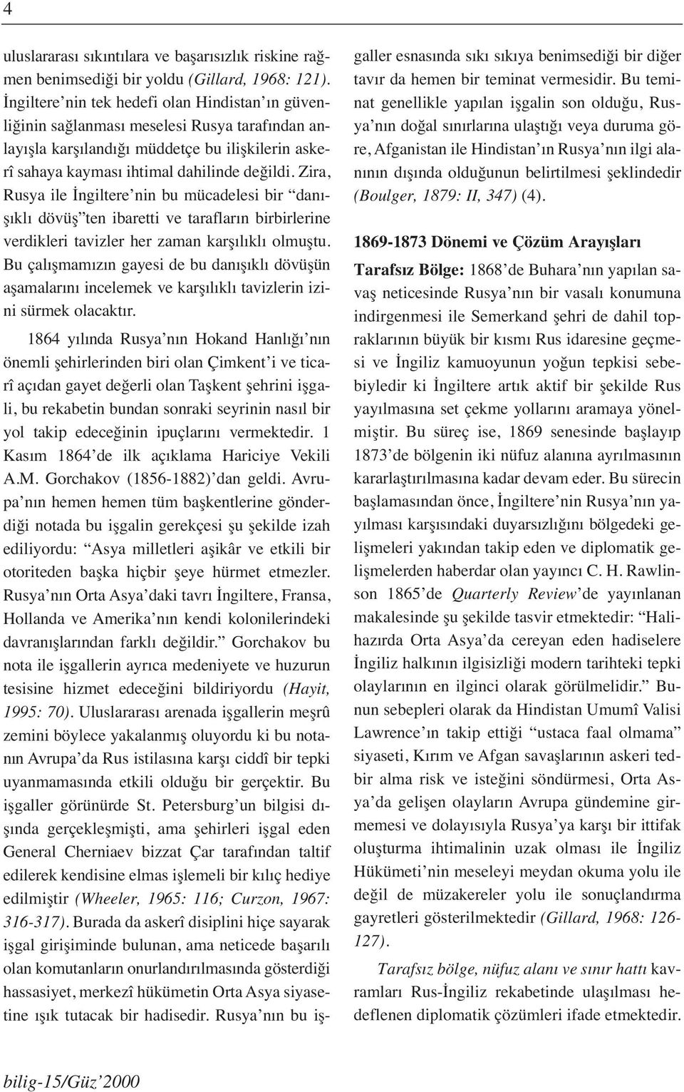 Zira, Rusya ile İngiltere nin bu mücadelesi bir danışıklı dövüş ten ibaretti ve tarafların birbirlerine verdikleri tavizler her zaman karşılıklı olmuştu.