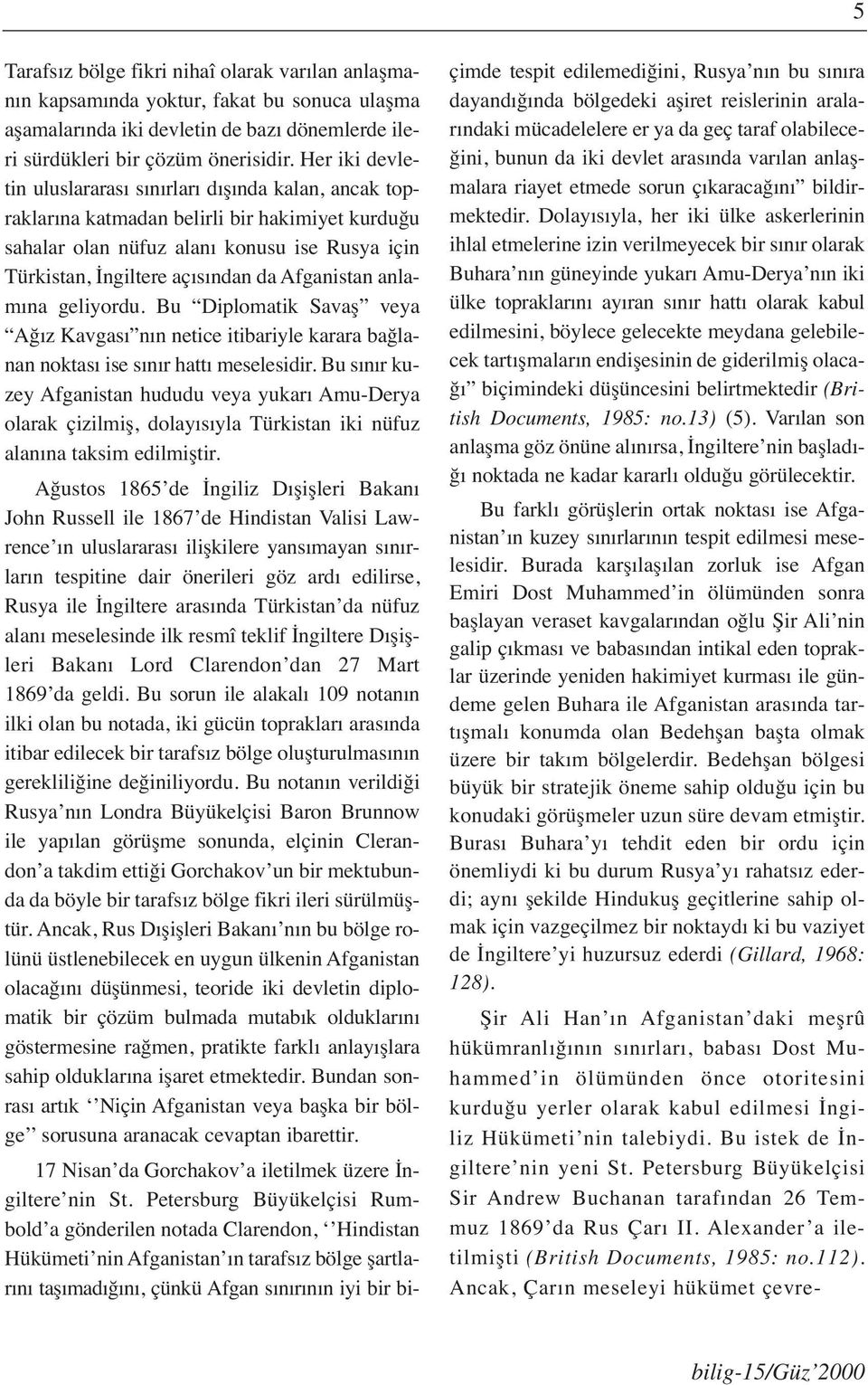 Afganistan anlamına geliyordu. Bu Diplomatik Savaş veya Ağız Kavgası nın netice itibariyle karara bağlanan noktası ise sınır hattı meselesidir.