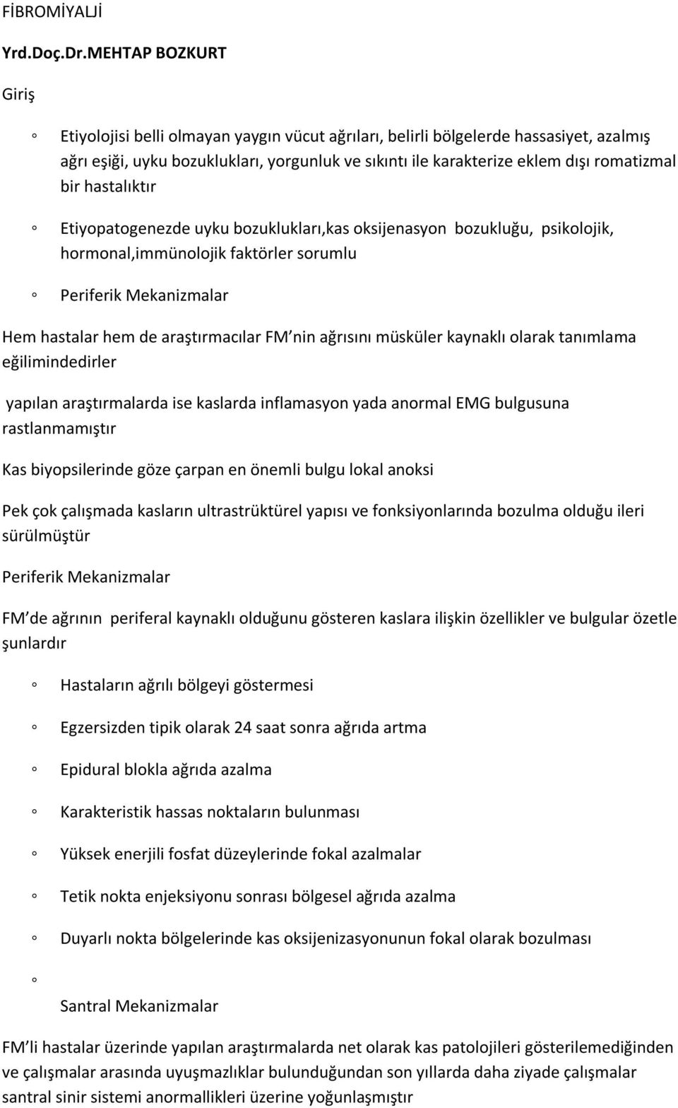 bir hastalıktır Etiyopatogenezde uyku bozuklukları,kas oksijenasyon bozukluğu, psikolojik, hormonal,immünolojik faktörler sorumlu Periferik Mekanizmalar Hem hastalar hem de araştırmacılar FM nin