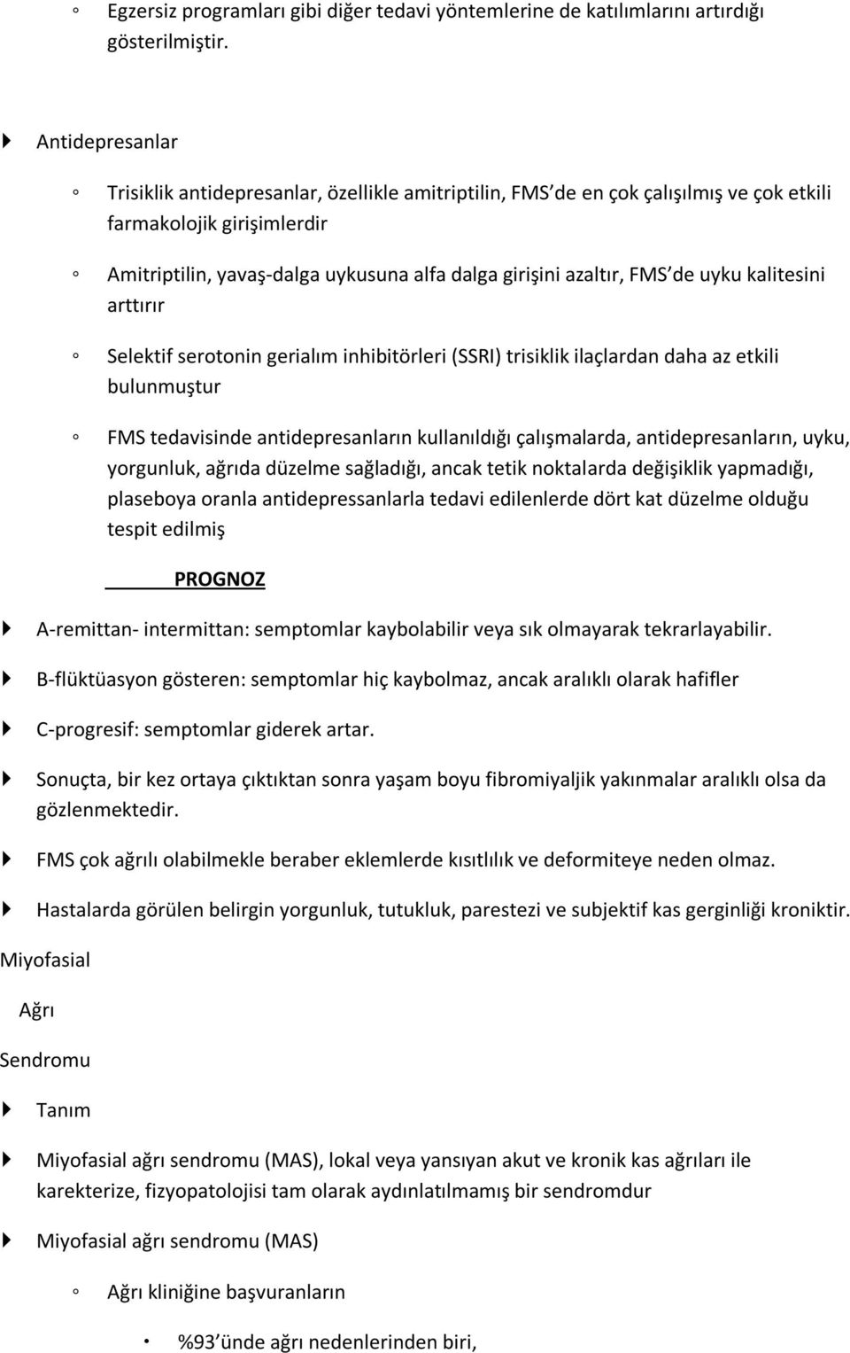 FMS de uyku kalitesini arttırır Selektif serotonin gerialım inhibitörleri (SSRI) trisiklik ilaçlardan daha az etkili bulunmuştur FMS tedavisinde antidepresanların kullanıldığı çalışmalarda,