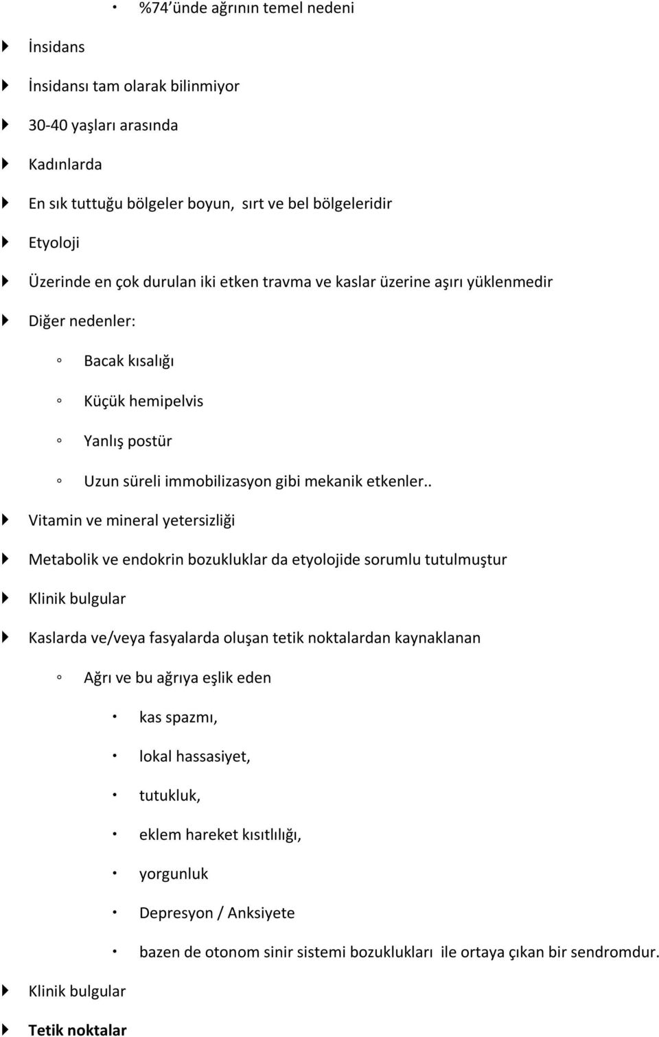 . Vitamin ve mineral yetersizliği Metabolik ve endokrin bozukluklar da etyolojide sorumlu tutulmuştur Klinik bulgular Kaslarda ve/veya fasyalarda oluşan tetik noktalardan kaynaklanan Ağrı ve bu