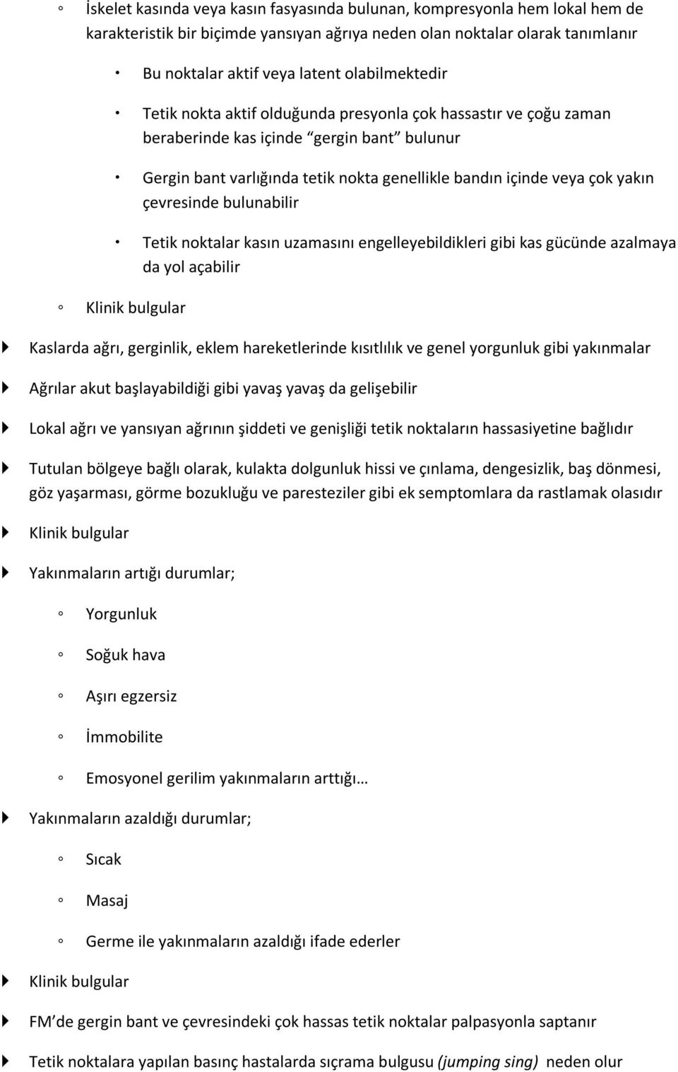 çevresinde bulunabilir Tetik noktalar kasın uzamasını engelleyebildikleri gibi kas gücünde azalmaya da yol açabilir Klinik bulgular Kaslarda ağrı, gerginlik, eklem hareketlerinde kısıtlılık ve genel