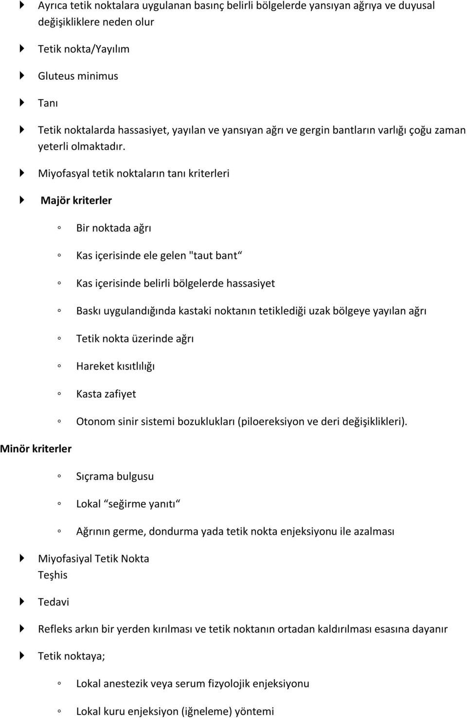 Miyofasyal tetik noktaların tanı kriterleri Majör kriterler Bir noktada ağrı Kas içerisinde ele gelen "taut bant Kas içerisinde belirli bölgelerde hassasiyet Baskı uygulandığında kastaki noktanın