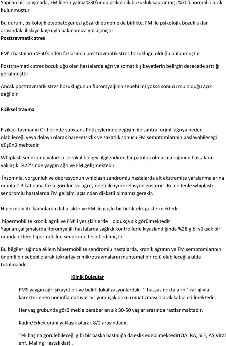 bozukluğu olan hastalarda ağrı ve somatik şikayetlerin belirgin derecede arttığı görülmüştür Ancak posttravmatik stres bozukluğunun fibromyaljinin sebebi mi yoksa sonucu mu olduğu açık değildir